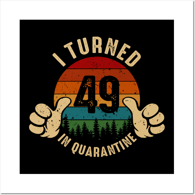 I Turned 49 In Quarantine Wall Art by Marang